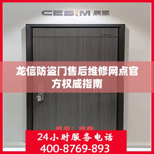 龙信防盗门售后维修网点官方权威指南