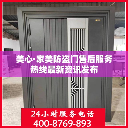 美心·家美防盗门售后服务热线最新资讯发布