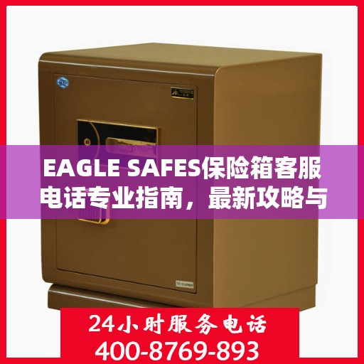 EAGLE SAFES保险箱客服电话专业指南，最新攻略与联系方式速递