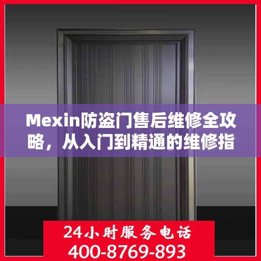 Mexin防盗门售后维修全攻略，从入门到精通的维修指南