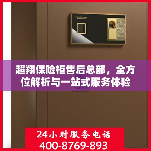 超翔保险柜售后总部，全方位解析与一站式服务体验