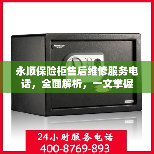 永顺保险柜售后维修服务电话，全面解析，一文掌握