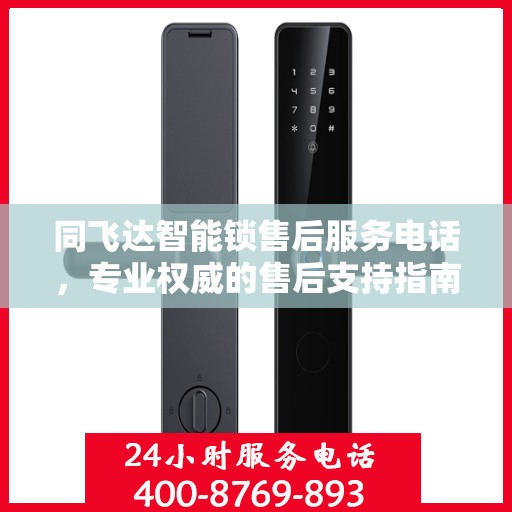 同飞达智能锁售后服务电话，专业权威的售后支持指南