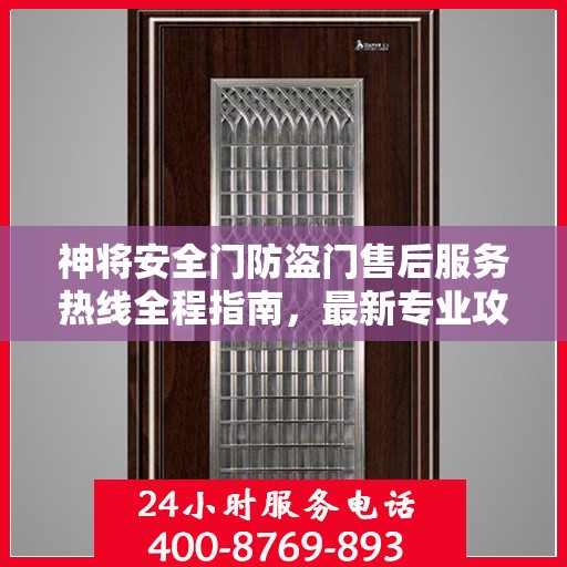 神将安全门防盗门售后服务热线全程指南，最新专业攻略与热线支持