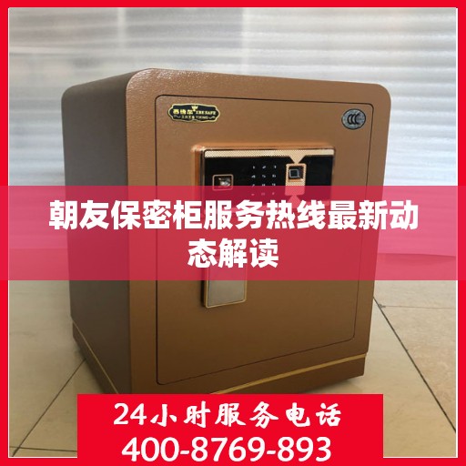 朝友保密柜服务热线最新动态解读