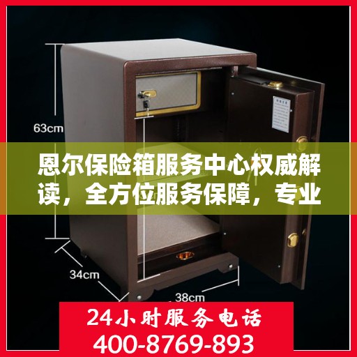 恩尔保险箱服务中心权威解读，全方位服务保障，专业守护您的安全之选