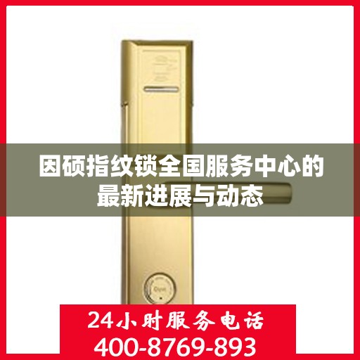 因硕指纹锁全国服务中心的最新进展与动态