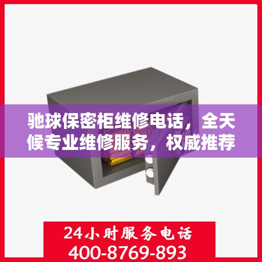 驰球保密柜维修电话，全天候专业维修服务，权威推荐热线！