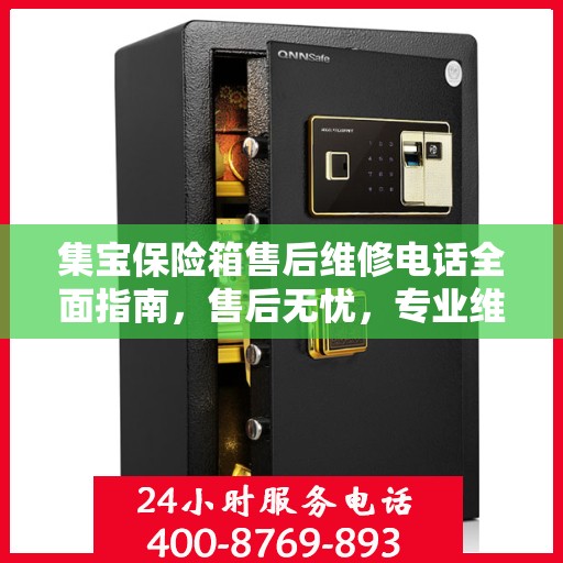 集宝保险箱售后维修电话全面指南，售后无忧，专业维修一站式服务攻略