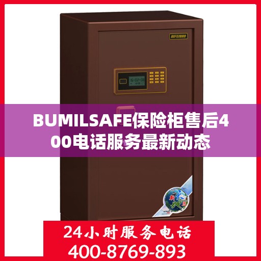 BUMILSAFE保险柜售后400电话服务最新动态