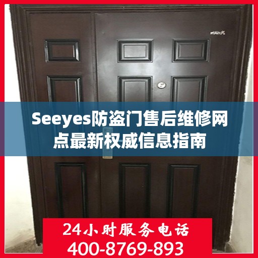 Seeyes防盗门售后维修网点最新权威信息指南