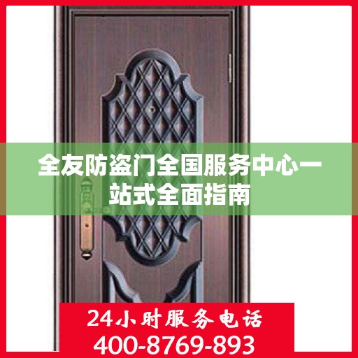 全友防盗门全国服务中心一站式全面指南