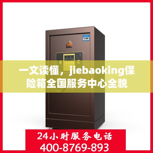 一文读懂，jiebaoking保险箱全国服务中心全貌