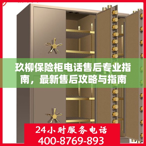 玖柳保险柜电话售后专业指南，最新售后攻略与指南