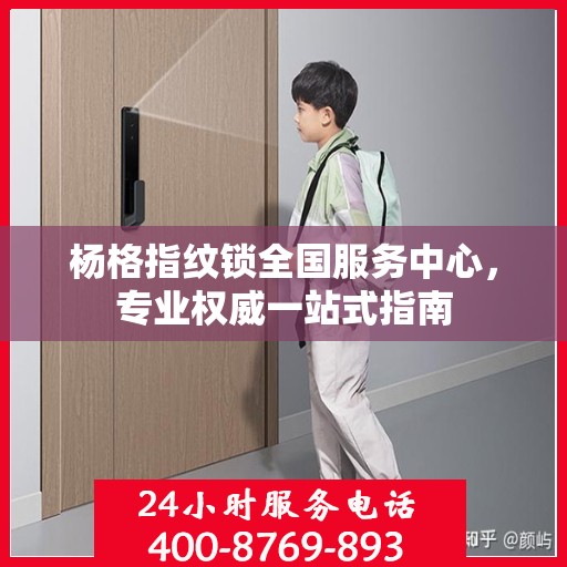 杨格指纹锁全国服务中心，专业权威一站式指南