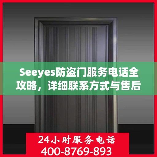 Seeyes防盗门服务电话全攻略，详细联系方式与售后支持