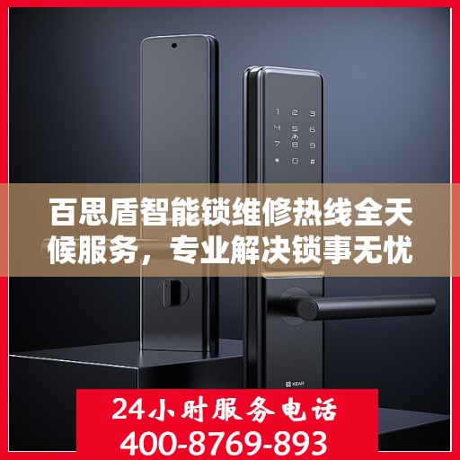 百思盾智能锁维修热线全天候服务，专业解决锁事无忧