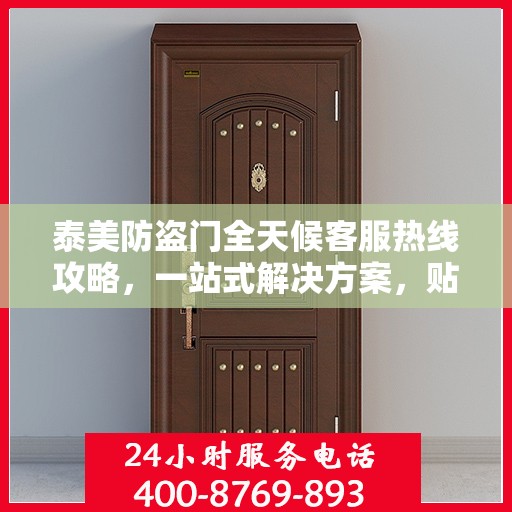 泰美防盗门全天候客服热线攻略，一站式解决方案，贴心服务不打烊