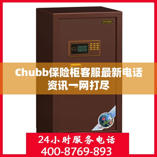 Chubb保险柜客服最新电话资讯一网打尽