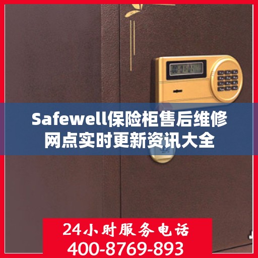 Safewell保险柜售后维修网点实时更新资讯大全