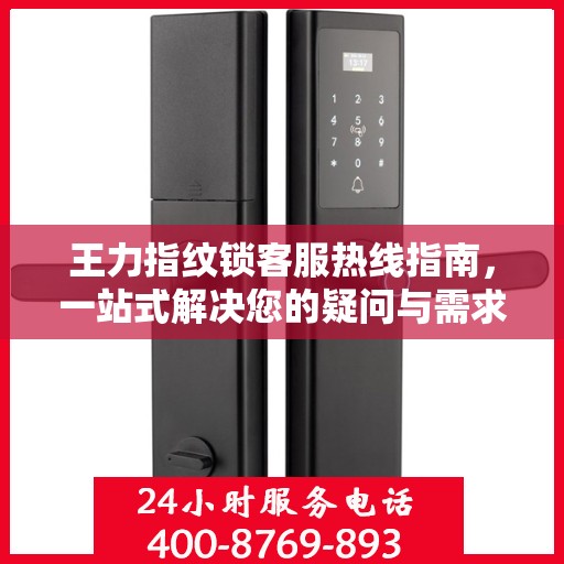 王力指纹锁客服热线指南，一站式解决您的疑问与需求
