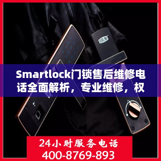 Smartlock门锁售后维修电话全面解析，专业维修，权威指南