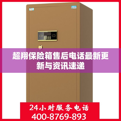 超翔保险箱售后电话最新更新与资讯速递