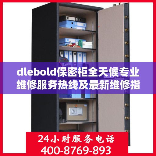 dlebold保密柜全天候专业维修服务热线及最新维修指南