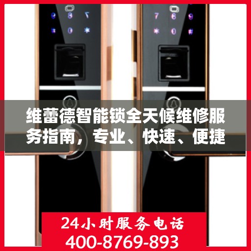 维蕾德智能锁全天候维修服务指南，专业、快速、便捷