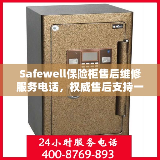 Safewell保险柜售后维修服务电话，权威售后支持一键解决