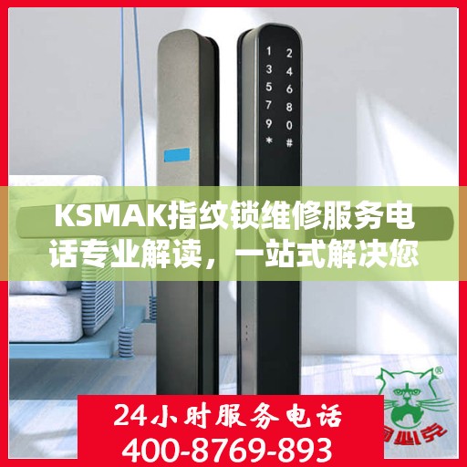 KSMAK指纹锁维修服务电话专业解读，一站式解决您的锁具问题