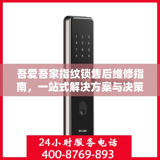 吾爱吾家指纹锁售后维修指南，一站式解决方案与决策参考