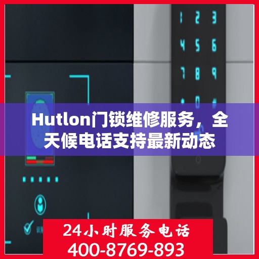 Hutlon门锁维修服务，全天候电话支持最新动态