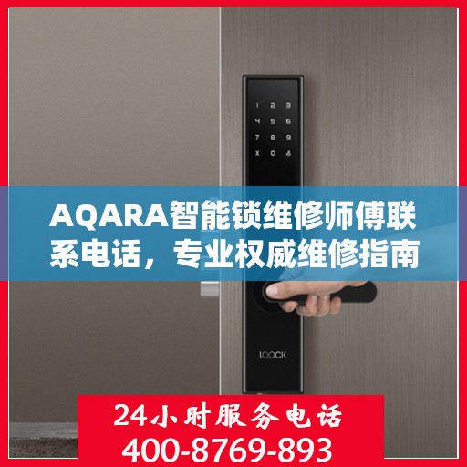 AQARA智能锁维修师傅联系电话，专业权威维修指南