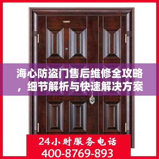 海心防盗门售后维修全攻略，细节解析与快速解决方案