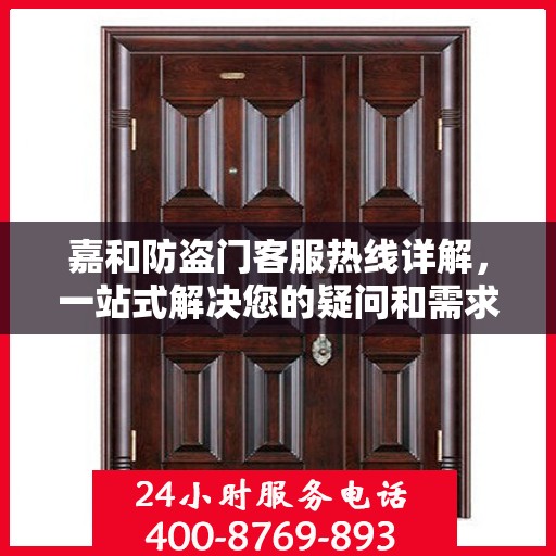 嘉和防盗门客服热线详解，一站式解决您的疑问和需求