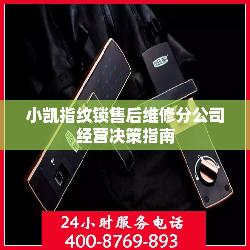 小凯指纹锁售后维修分公司经营决策指南