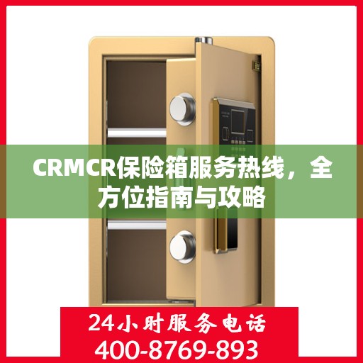 CRMCR保险箱服务热线，全方位指南与攻略