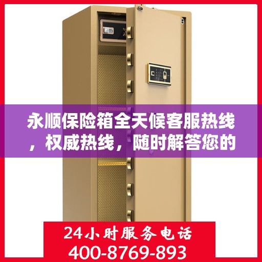 永顺保险箱全天候客服热线，权威热线，随时解答您的疑问