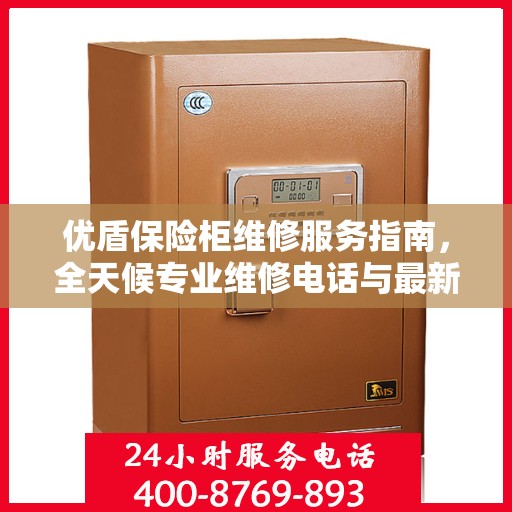 优盾保险柜维修服务指南，全天候专业维修电话与最新攻略分享