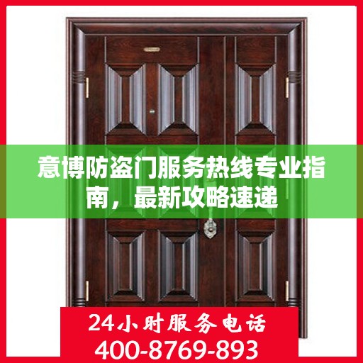 意博防盗门服务热线专业指南，最新攻略速递