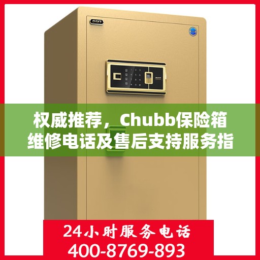 权威推荐，Chubb保险箱维修电话及售后支持服务指南