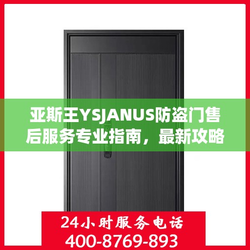 亚斯王YSJANUS防盗门售后服务专业指南，最新攻略解析