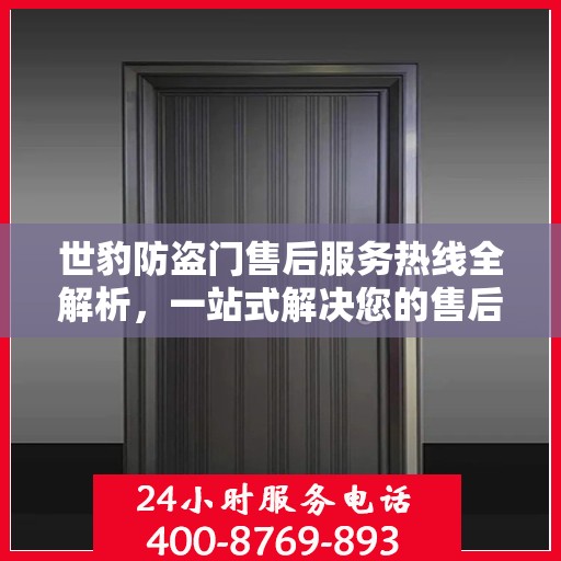 世豹防盗门售后服务热线全解析，一站式解决您的售后需求