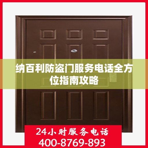 纳百利防盗门服务电话全方位指南攻略
