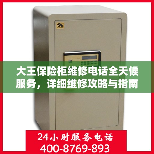 大王保险柜维修电话全天候服务，详细维修攻略与指南