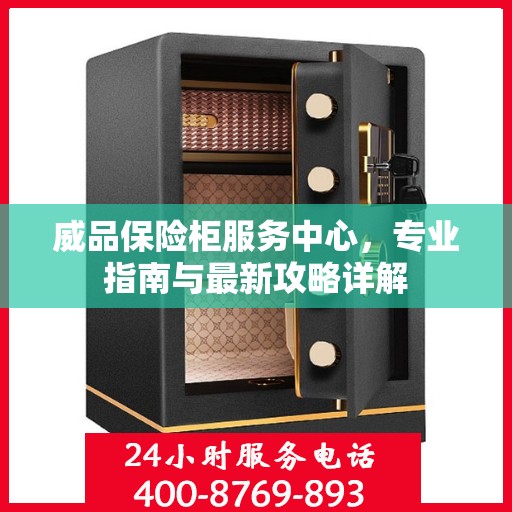 威品保险柜服务中心，专业指南与最新攻略详解