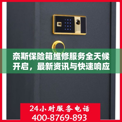 奈斯保险箱维修服务全天候开启，最新资讯与快速响应
