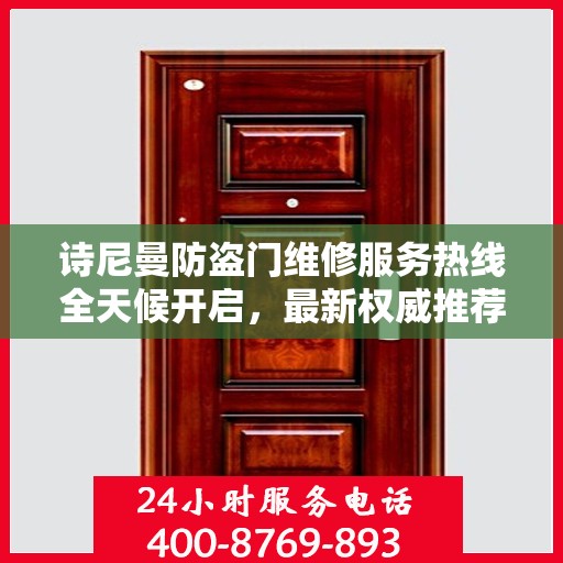 诗尼曼防盗门维修服务热线全天候开启，最新权威推荐及快速响应