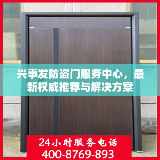 兴事发防盗门服务中心，最新权威推荐与解决方案